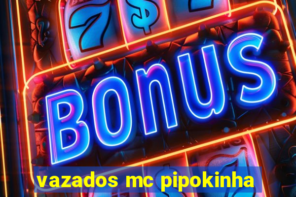 vazados mc pipokinha